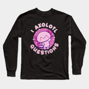 I Axolotl Questions Long Sleeve T-Shirt